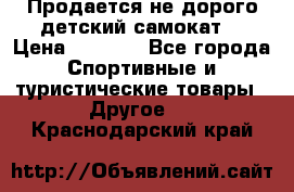 Продается не дорого детский самокат) › Цена ­ 2 000 - Все города Спортивные и туристические товары » Другое   . Краснодарский край